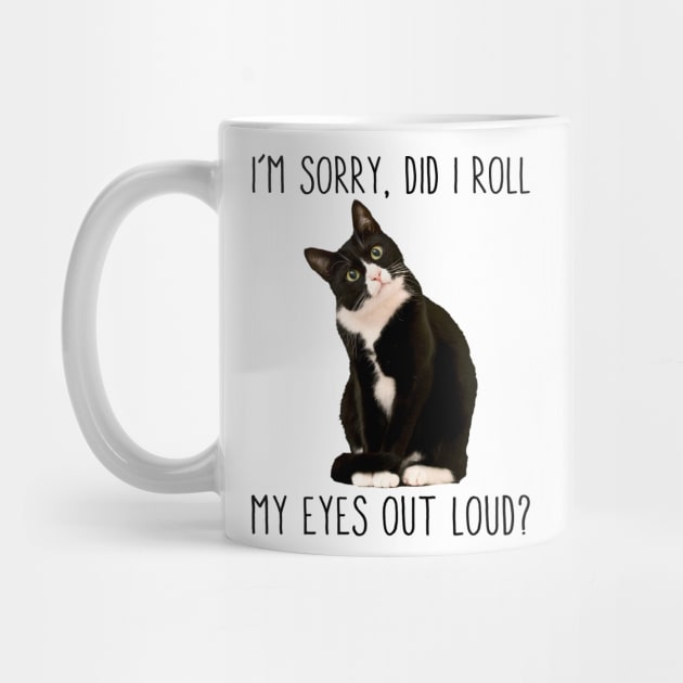 Tuxedo Cat I'm Sorry Did I Roll My Eyes Out Loud Cat Lover by William